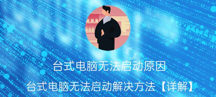 台式电脑无法启动原因 台式电脑无法启动解决方法【详解】